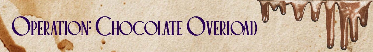 Banner reading: Operation: Chocolate Overload with melted chocolate background