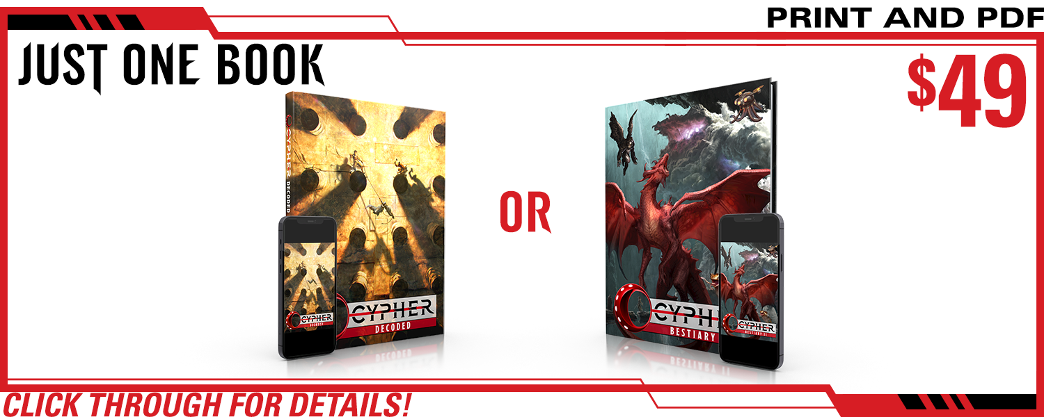 Just One Book pledge level. This includes Cypher Decoded in print and PDF or Cypher Bestiary II in print and PDF. $49, a $xxx value. Click through for details!