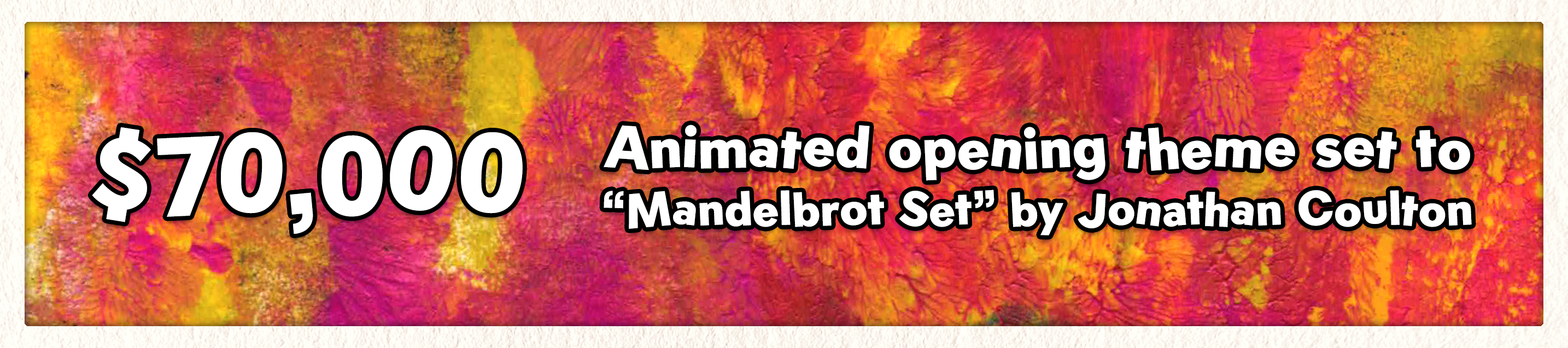 Stretch goal #2: Animated opening set to "Mandelbrot Set" by Jonathan Coulton