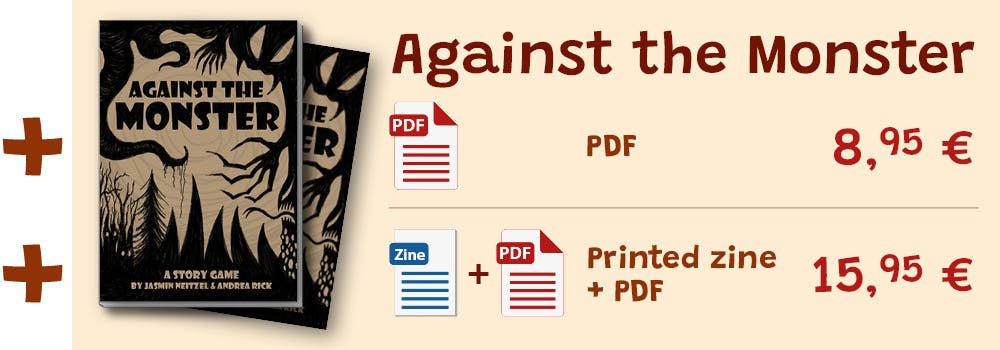 Against the Monster. PDF 8,95 €. Printed zine + PDF 15,95 €. Beside the text is a mock-up of the Against the Monster zine with a second sheet underneath to symbolize the PDF.