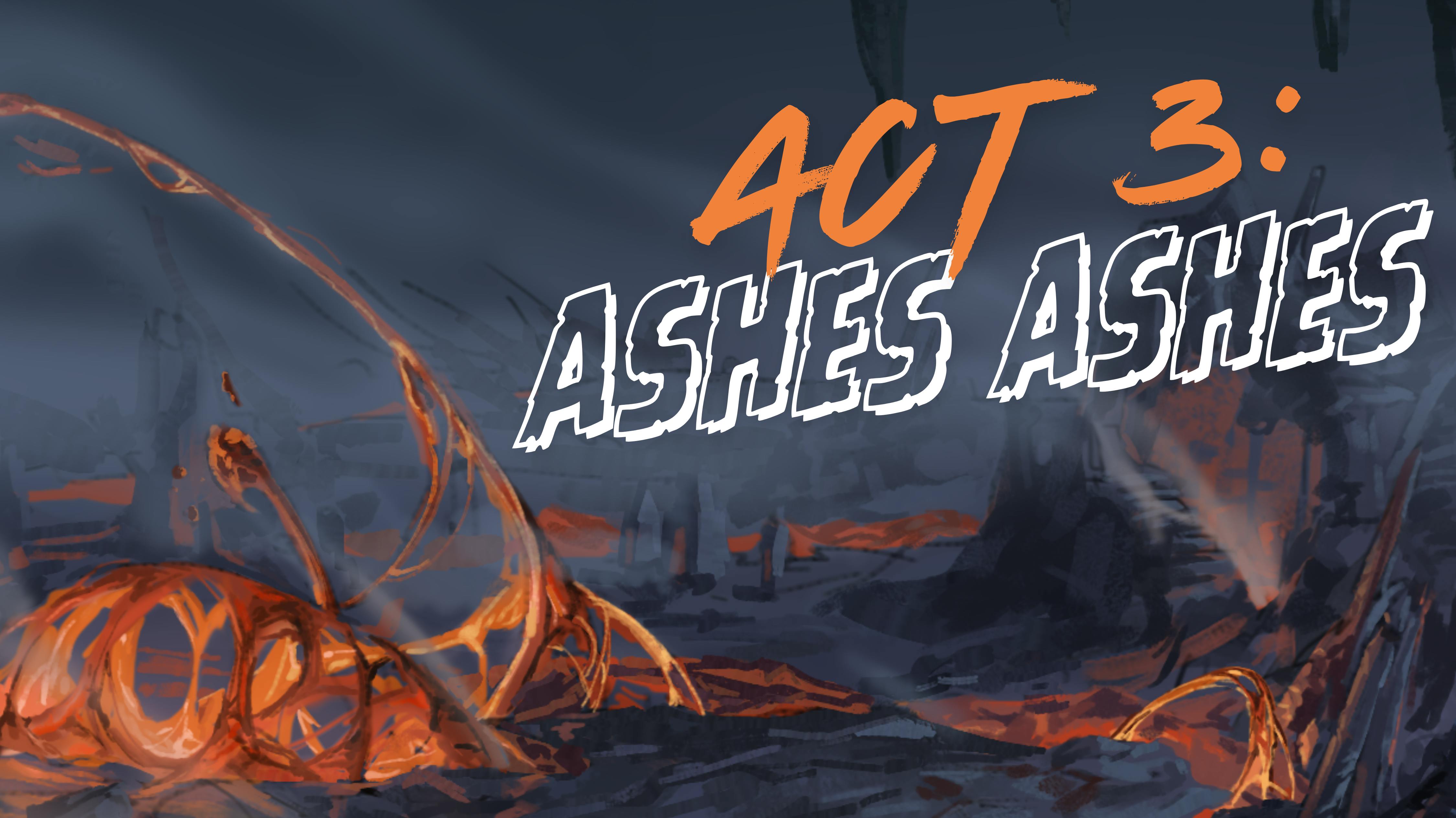 Act 3: Ashes Ashes