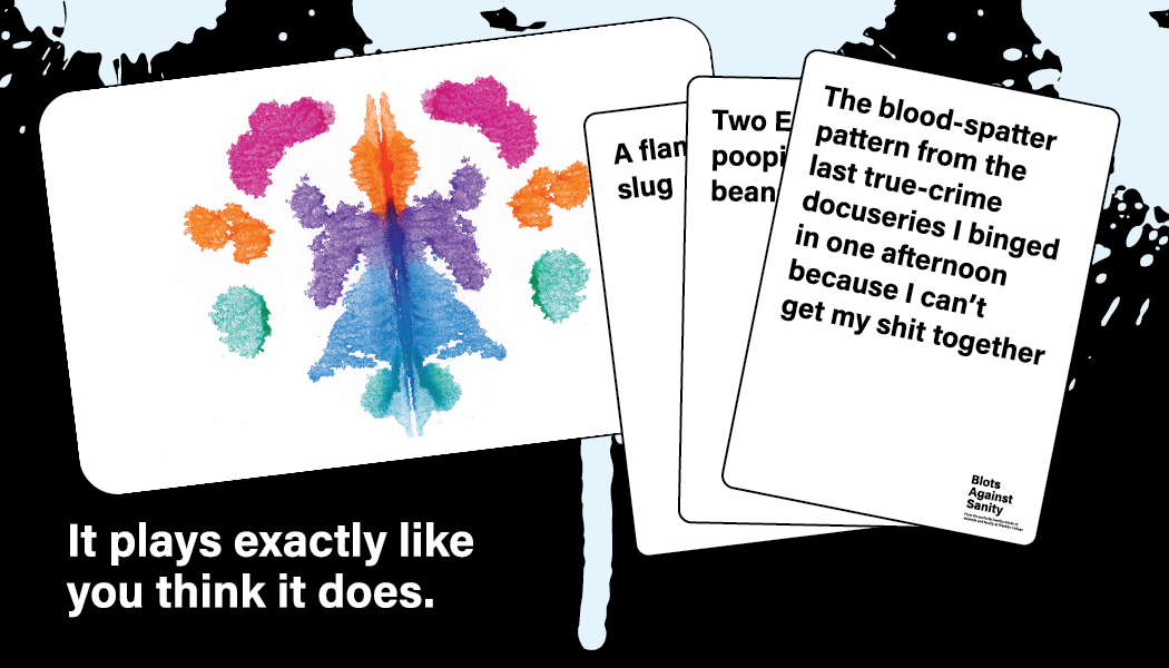 Get Ready for Blots Against Sanity: A Cards-like game from the perfectly healthy minds of students and faculty at Franklin College.