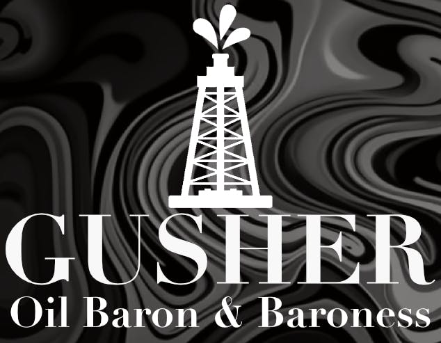 Get Ready for GUSHER: Oil Baron & Baroness