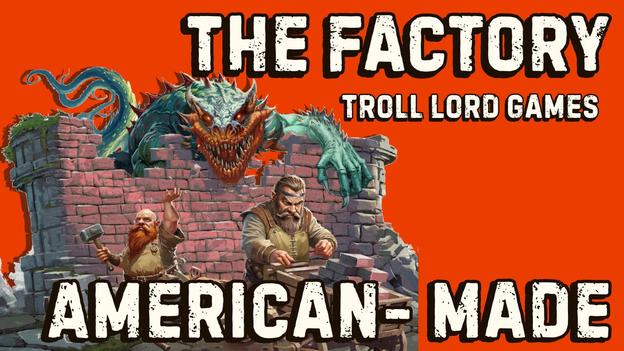 Get Ready for The Factory - Troll Lord Games, American Made